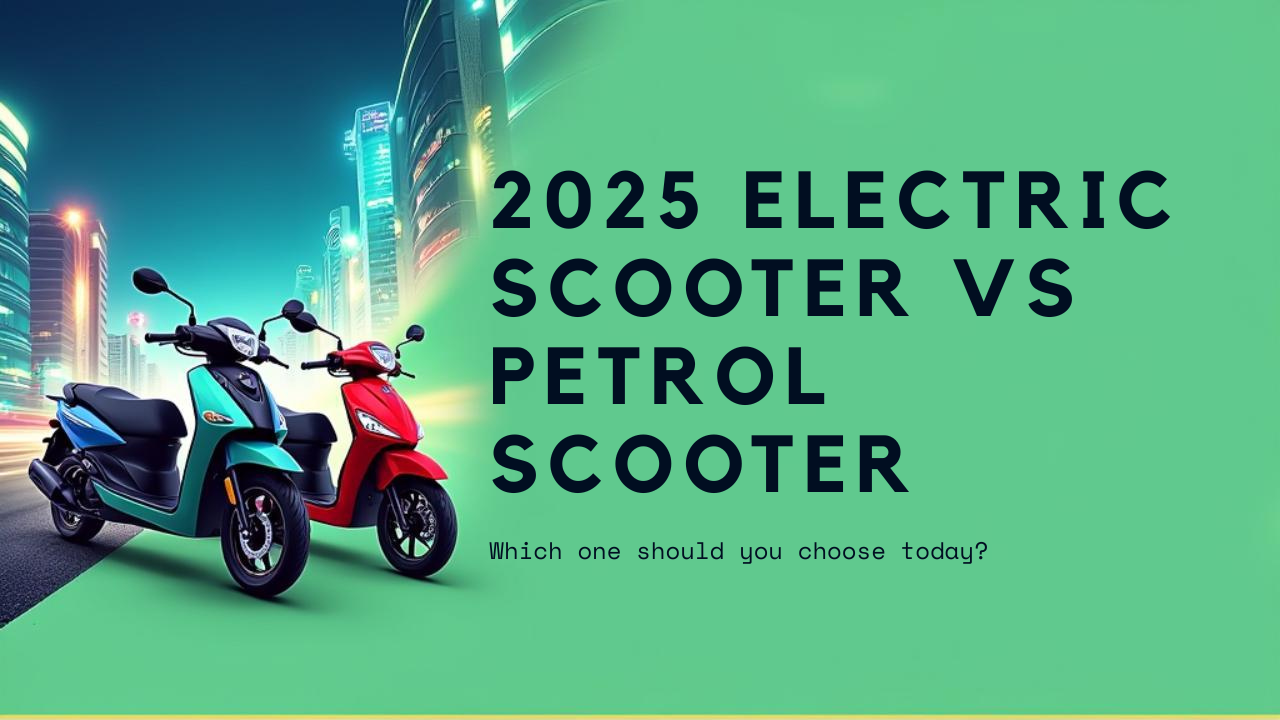 2025 Electric Scooter Vs Petrol Scooter Which one should you choose today?